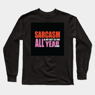 Sarcasm is my gift to you all year long Long Sleeve T-Shirt